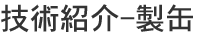 技術紹介-製缶